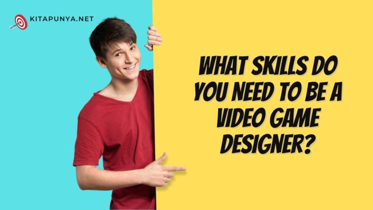 what-skills-do-you-need-to-be-a-video-game-designer-kitapunya