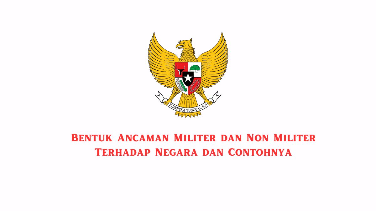 Bentuk Ancaman Militer dan Non Militer Terhadap Negara dan Contohnya