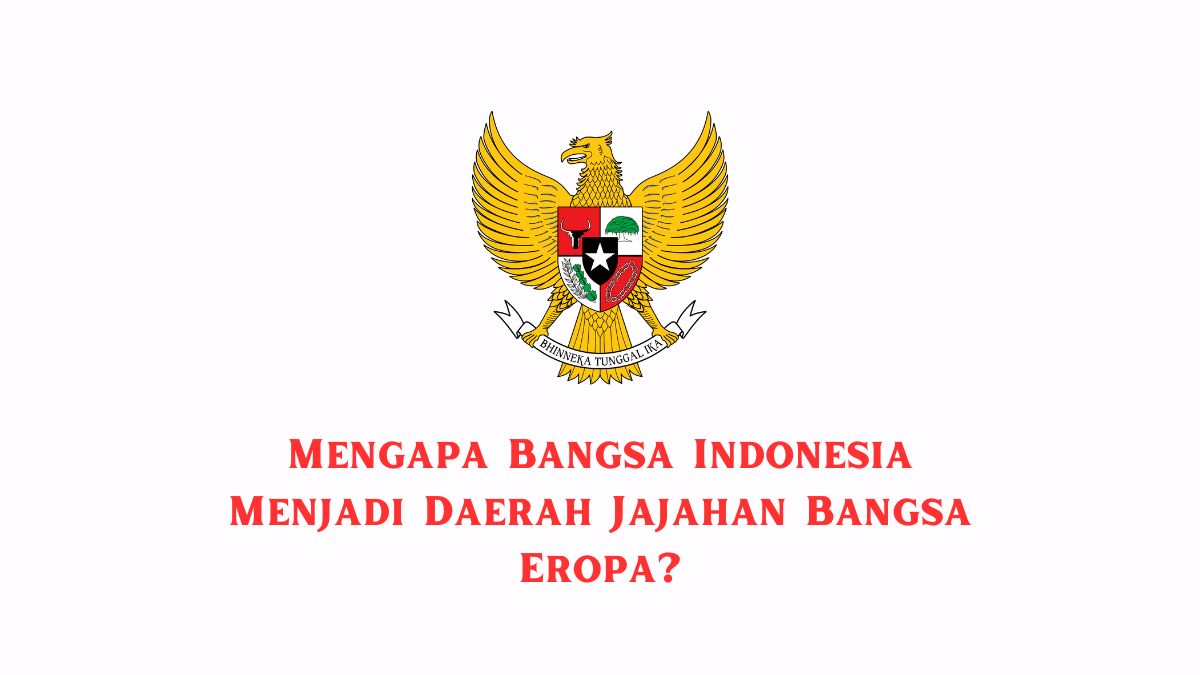 Mengapa Bangsa Indonesia Menjadi Daerah Jajahan Bangsa Eropa