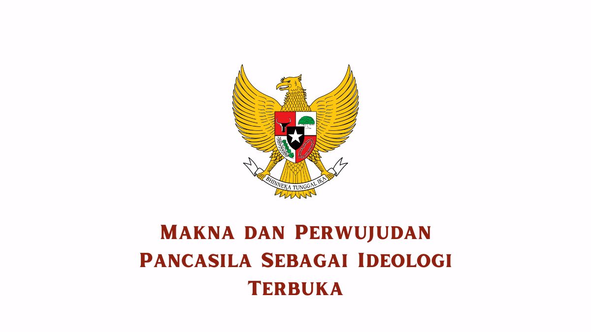 Makna dan Perwujudan Pancasila Sebagai Ideologi Terbuka