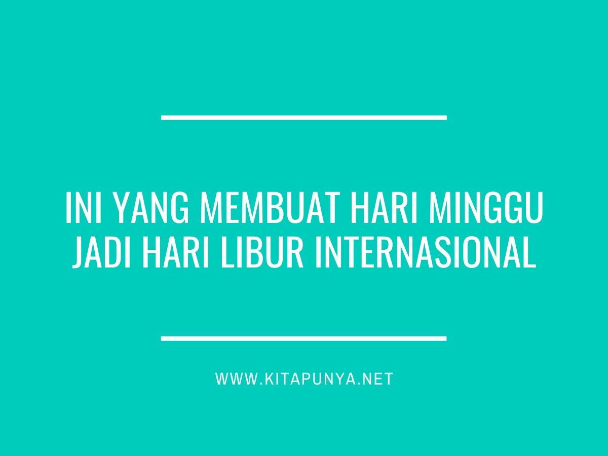 Ini Yang Membuat Hari Minggu Jadi Hari Libur Internasional Kita