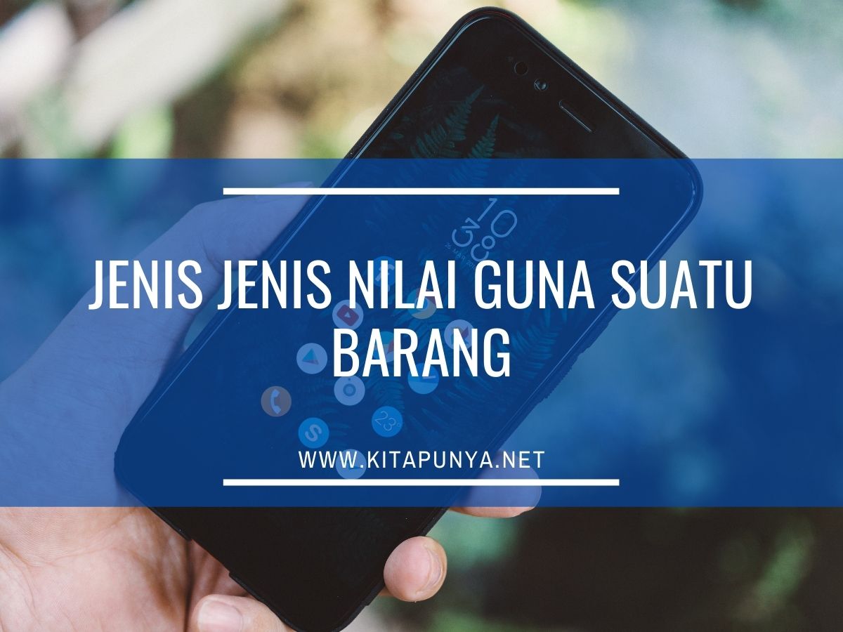 Jenis Jenis Nilai Guna Suatu Barang - Kita Punya