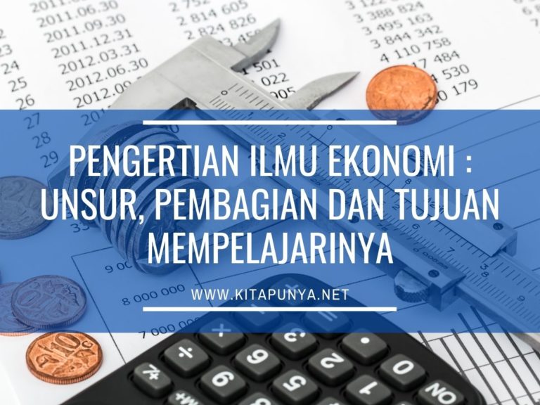 Pengertian Ilmu Ekonomi : Unsur, Pembagian Dan Tujuan Mempelajarinya